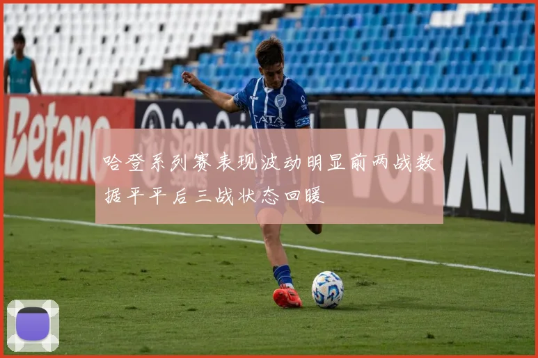 哈登系列赛表现波动明显前两战数据平平后三战状态回暖