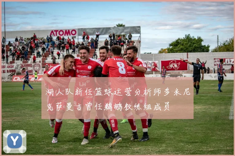 湖人队新任篮球运营分析师多米尼克萨曼吉曾任鹈鹕教练组成员